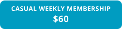 CASUAL WEEKLY MEMBERSHIP $60