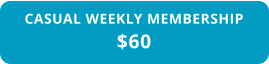 CASUAL WEEKLY MEMBERSHIP $60